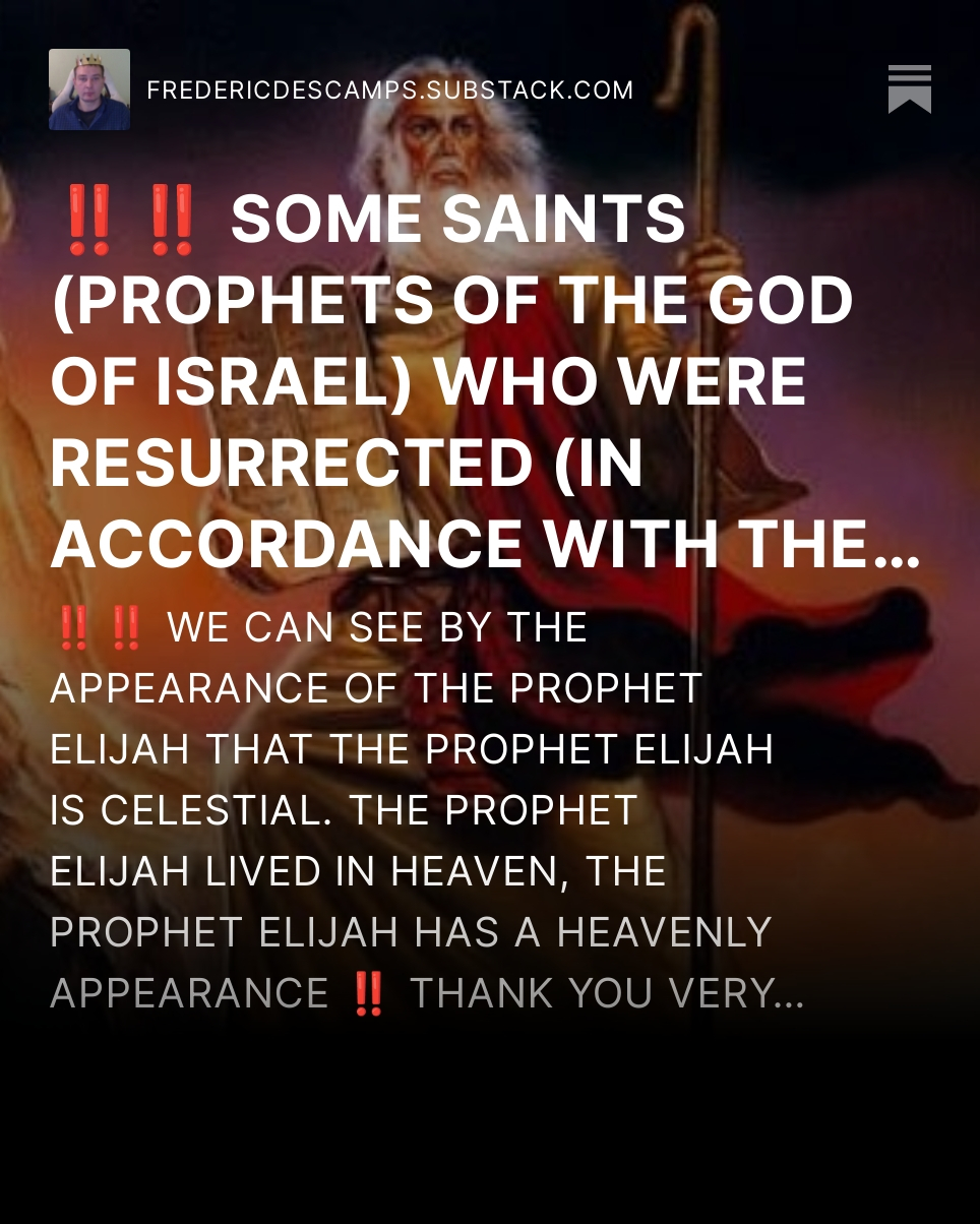‼️‼️ SOME SAINTS (PROPHETS OF THE GOD OF ISRAEL) WHO WERE RESURRECTED (IN ACCORDANCE WITH THE SCRIPTURES OF THE BIBLE) CAN BE SEEN IN VIDEOS ON YOUTUBE.‼️‼️ WE CAN SEE BY THE APPEARANCE OF THE PROPHET ELIJAH THAT THE PROPHET ELIJAH IS CELESTIAL. THE PROPHET ELIJAH LIVED IN HEAVEN, THE PROPHET ELIJAH HAS A HEAVENLY APPEARANCE ‼️ THANK YOU VERY MUCH&nbsp;‼️