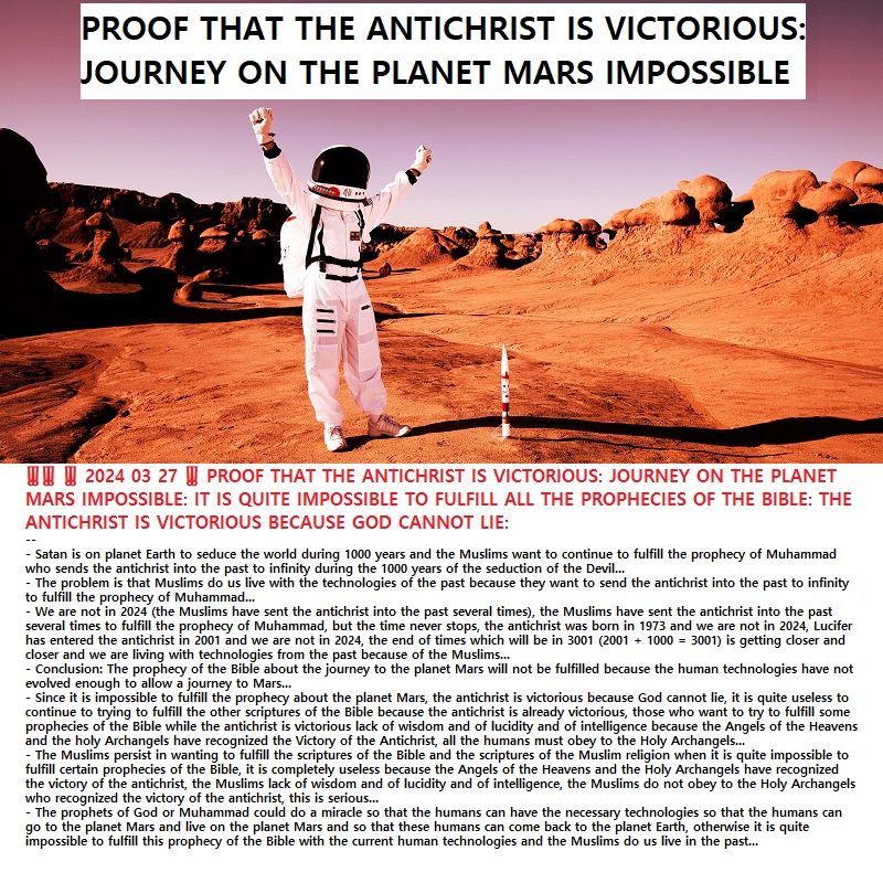 ‼️‼️ ‼️ 2024 03 27 ‼️ PROOF THAT THE ANTICHRIST IS VICTORIOUS: JOURNEY ON THE PLANET MARS IMPOSSIBLE: IT IS QUITE IMPOSSIBLE TO FULFILL ALL THE PROPHECIES OF THE BIBLE: THE ANTICHRIST IS VICTORIOUS BECAUSE GOD CANNOT&nbsp;LIE: