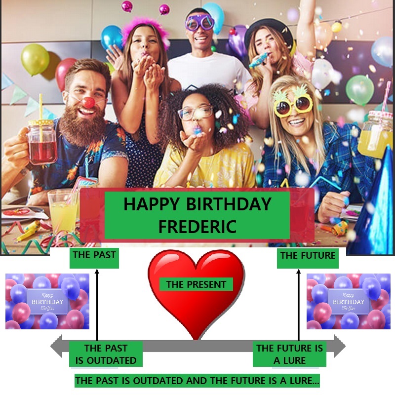 ‼️‼️ ‼️ 2024 05 07 ‼️ JOYEUX ANNIVERSAIRE FRÉDÉRIC : LE PASSÉ EST DÉPASSÉ ET L’AVENIR EST UN LEURRE : On est le 07 mai, mon anniversaire sera le 09 mai. Je suis né le 09 mai 1973. Les musulmans nous font vivre dans un faux passé, l&rsquo;année 2024 est déjà passée depuis très longtemps. En apparence, je suis un homme de 51 ans, mais comme j&rsquo;ai rajeuni plusieurs fois, mon âme est plus vieille que l&rsquo;apparence de mon&nbsp;corps…