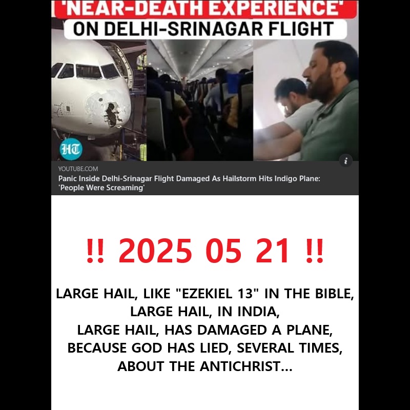 ‼️ 2025 05 24 ‼️ ✌👑 ‼️ VERY IMPORTANT: LARGE HAIL, LIKE &laquo;&nbsp;EZEKIEL 13&nbsp;&raquo; IN THE BIBLE, HAS DAMAGED A PLANE, BECAUSE GOD HAS LIED, SEVERAL TIMES, ABOUT THE&nbsp;ANTICHRIST…