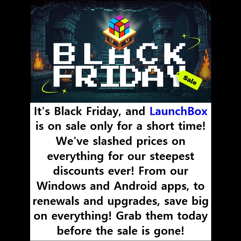 ‼️ 2025 11 27 ‼️ ✌👑 ‼️ VERY IMPORTANT: It&rsquo;s Black Friday, and LaunchBox is on sale only for a short time! We&rsquo;ve slashed prices on everything for our steepest discounts ever! From our Windows and Android apps, to renewals and upgrades, save big on everything! Grab them today before the sale is&nbsp;gone!